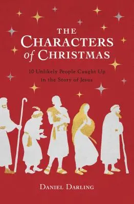 Personajele Crăciunului: Oamenii improbabili prinși în povestea lui Iisus - The Characters of Christmas: The Unlikely People Caught Up in the Story of Jesus