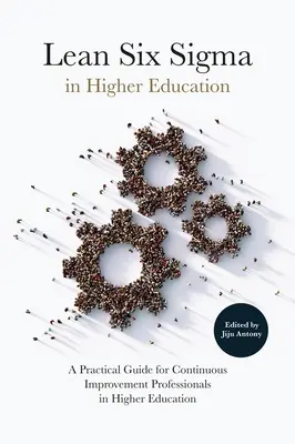Lean Six SIGMA în învățământul superior: Un ghid practic pentru profesioniștii îmbunătățirii continue în învățământul superior - Lean Six SIGMA in Higher Education: A Practical Guide for Continuous Improvement Professionals in Higher Education