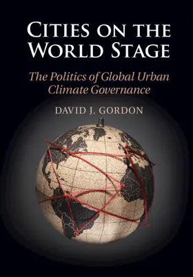 Orașele pe scena mondială: Politica guvernării globale a climei urbane - Cities on the World Stage: The Politics of Global Urban Climate Governance