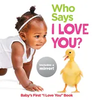 Cine spune te iubesc?: Prima carte „Te iubesc” a bebelușului - Who Says I Love You?: Baby's First I Love You Book