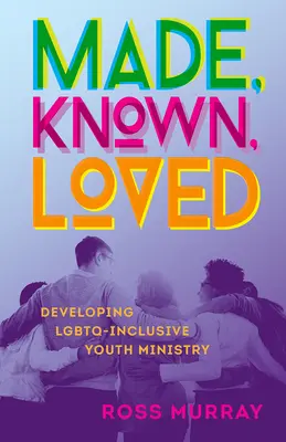 Made, Known, Loved: Dezvoltarea unei pastorații de tineret LGBTQ-inclusive - Made, Known, Loved: Developing LGBTQ-Inclusive Youth Ministry