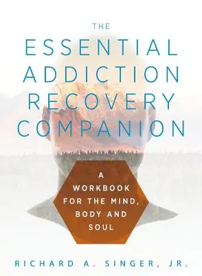 Companionul esențial pentru recuperarea de la dependență: Un ghid pentru minte, corp și suflet - The Essential Addiction Recovery Companion: A Guidebook for the Mind, Body, and Soul