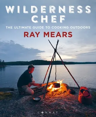 Wilderness Chef: Ghidul suprem pentru gătitul în aer liber - Wilderness Chef: The Ultimate Guide to Cooking Outdoors