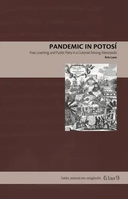 Pandemia în Potos: Frică, ură și pietate publică într-o metropolă minieră colonială - Pandemic in Potos: Fear, Loathing, and Public Piety in a Colonial Mining Metropolis