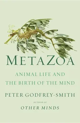 Metazoa: Animal Life and the Birth of the Mind (Viața animală și nașterea minții) - Metazoa: Animal Life and the Birth of the Mind
