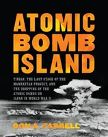 Insula bombei atomice: Tinian, ultima etapă a Proiectului Manhattan și lansarea bombelor atomice asupra Japoniei în cel de-al Doilea Război Mondial (Tinian, the Last Stage of the Manhattan Project, and the Dropping of the Atomic Bombs on Japan in World War II) - Atomic Bomb Island: Tinian, the Last Stage of the Manhattan Project, and the Dropping of the Atomic Bombs on Japan in World War II