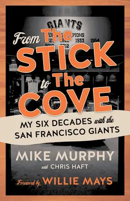 From the Stick to the Cove: My Six Decades with the San Francisco Giants