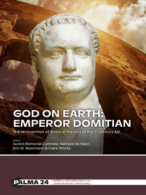 Dumnezeu pe Pământ: Împăratul Domițian: Re-inventarea Romei la sfârșitul secolului I d.Hr. - God on Earth: Emperor Domitian: The Re-Invention of Rome at the End of the 1st Century Ad