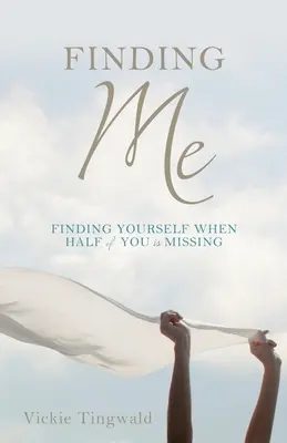 Găsindu-mă pe mine: Găsindu-te pe tine însuți când jumătate din tine lipsește - Finding Me: Finding Yourself When Half of You Is Missing