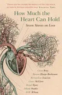 Cât de mult poate ține inima: Șapte povești despre iubire - How Much the Heart Can Hold: Seven Stories on Love
