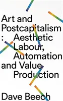 Artă și postcapitalism: Munca estetică, automatizarea și producția de valoare - Art and Postcapitalism: Aesthetic Labour, Automation and Value Production