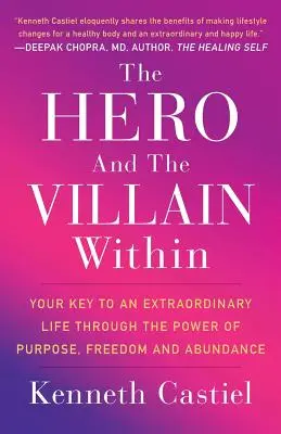 Eroul și răufăcătorul din interior: Cheia ta către o viață extraordinară prin puterea scopului, a libertății și a abundenței - The Hero and the Villain Within: Your Key to an Extraordinary Life Through the Power of Purpose, Freedom and Abundance