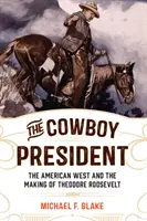 Cowboy-ul președinte: Vestul american și formarea lui Theodore Roosevelt - The Cowboy President: The American West and the Making of Theodore Roosevelt