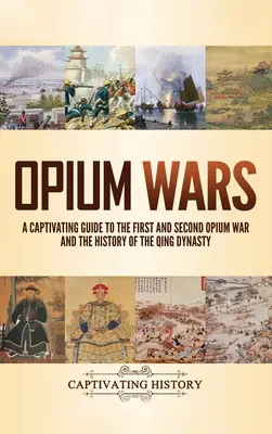 Războaiele Opiului: Un ghid captivant pentru primul și al doilea război al Opiului și istoria dinastiei Qing - Opium Wars: A Captivating Guide to the First and Second Opium War and the History of the Qing Dynasty