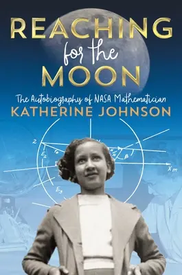 În căutarea Lunii: Autobiografia matematicianului NASA Katherine Johnson - Reaching for the Moon: The Autobiography of NASA Mathematician Katherine Johnson