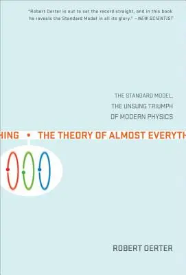 The Theory of Almost Everything: Modelul standard, triumful necunoscut al fizicii moderne - The Theory of Almost Everything: The Standard Model, the Unsung Triumph of Modern Physics