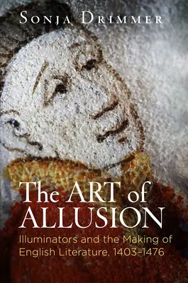 Arta aluziilor: Iluminatorii și crearea literaturii engleze, 1403-1476 - The Art of Allusion: Illuminators and the Making of English Literature, 1403-1476