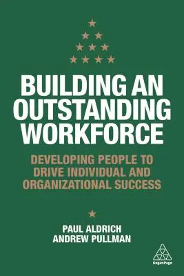 Building an Outstanding Workforce: Dezvoltarea oamenilor pentru a stimula succesul individual și organizațional - Building an Outstanding Workforce: Developing People to Drive Individual and Organizational Success