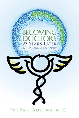 Becoming Doctors 25 Years Later: Douăzeci și cinci de medici împărtășesc călătoria de la studenția la medicină până la pensionare - Becoming Doctors 25 Years Later: Twenty Five Physicians Sharing the Journey from Medical Student to Retirement
