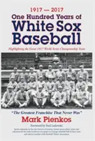 1917-2017-O sută de ani de baseball White Sox: Scoaterea în evidență a marii echipe a campionatului World Series din 1917 - 1917-2017-One Hundred Years of White Sox Baseball: Highlighting the Great 1917 World Series Championship Team