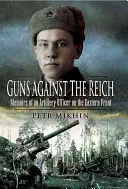 Tunuri împotriva Reichului: Memoriile unui ofițer de artilerie pe Frontul de Est (Memoirs of an Artillery Officer on the Eastern Front) - Guns Against the Reich: Memoirs of an Artillery Officer on the Eastern Front
