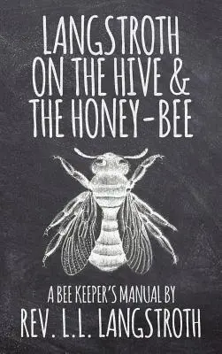 Langstroth on the Hive and the Honey-Bee, A Bee Keeper's Manual: Ediția originală din 1853 - Langstroth on the Hive and the Honey-Bee, A Bee Keeper's Manual: The Original 1853 Edition