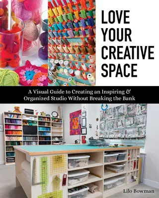 Iubește-ți spațiul creativ: Un ghid vizual pentru a crea un studio inspirat și organizat fără a sparge banca - Love Your Creative Space: A Visual Guide to Creating an Inspiring & Organized Studio Without Breaking the Bank