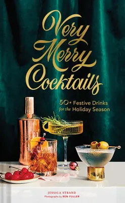 Cocteiluri foarte vesele: 50+ băuturi festive pentru sezonul sărbătorilor - Very Merry Cocktails: 50+ Festive Drinks for the Holiday Season