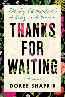 Mulțumesc pentru așteptare: Bucuria (și ciudățenia) de a fi un copil care înflorește târziu - Thanks for Waiting: The Joy (& Weirdness) of Being a Late Bloomer