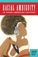 Ambiguitatea rasială în cultura asiatică americană - Racial Ambiguity in Asian American Culture