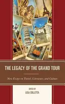 Moștenirea Marelui Tur: New Essays on Travel, Literature, and Culture (Noi eseuri despre călătorii, literatură și cultură) - The Legacy of the Grand Tour: New Essays on Travel, Literature, and Culture