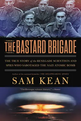 Brigada Bastardilor: Povestea adevărată a cercetătorilor și spionilor renegați care au sabotat bomba atomică nazistă - The Bastard Brigade: The True Story of the Renegade Scientists and Spies Who Sabotaged the Nazi Atomic Bomb