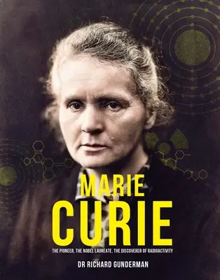 Marie Curie: Pionierul, laureatul Premiului Nobel, descoperitorul radioactivității - Marie Curie: The Pioneer, the Nobel Laureate, the Discoverer of Radioactivity