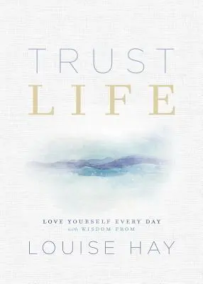 Ai încredere în viață: Iubește-te în fiecare zi cu înțelepciune de la Louise Hay - Trust Life: Love Yourself Every Day with Wisdom from Louise Hay