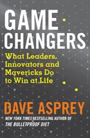 Game Changers - Ce fac liderii, inovatorii și Mavericks pentru a câștiga în viață - Game Changers - What Leaders, Innovators and Mavericks Do to Win at Life
