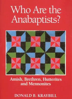 Cine sunt anabaptiștii? Amish, Brethren, Hutterites și Mennonites - Who Are the Anabaptists?: Amish, Brethren, Hutterites, and Mennonites