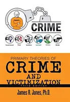 Teorii primare ale criminalității și victimizării: Ediția a treia - Primary Theories of Crime and Victimization: Third Edition