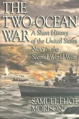 Războiul celor două oceane: O scurtă istorie a Marinei Statelor Unite în cel de-al Doilea Război Mondial - The Two-Ocean War: A Short History of the United States Navy in the Second World War