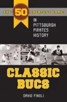 Classic Bucs: Cele mai bune 50 de meciuri din istoria Pittsburgh Pirates - Classic Bucs: The 50 Greatest Games in Pittsburgh Pirates History