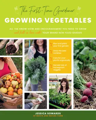 Der Erst-Gärtner: Gemüse anbauen: Das ganze Wissen und die Ermutigung, die Sie brauchen, um zu wachsen - und sich zu verlieben! - Ihr brandneuer Gemüsegarten - The First-Time Gardener: Growing Vegetables: All the Know-How and Encouragement You Need to Grow - And Fall in Love With! - Your Brand New Food Garden
