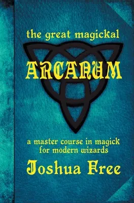 The Great Magickal Arcanum: A Master Course in Magick for Modern Wizards (Curs de magie pentru vrăjitorii moderni) - The Great Magickal Arcanum: A Master Course in Magick for Modern Wizards