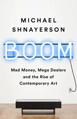 Boom: Bani nebuni, mega dealeri și ascensiunea artei contemporane - Boom: Mad Money, Mega Dealers, and the Rise of Contemporary Art