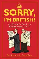 Sorry, I'm British!: O plimbare prin Marea Britanie de la A la Z - Sorry, I'm British!: An Insider's Romp Through Britain from A to Z
