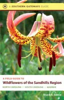 Un ghid de teren pentru florile sălbatice din regiunea Sandhills: Carolina de Nord, Carolina de Sud și Georgia - A Field Guide to Wildflowers of the Sandhills Region: North Carolina, South Carolina, and Georgia