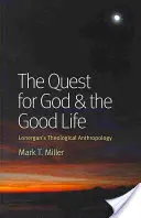 The Quest for God & the Good Life: Antropologia teologică a lui Lonergan - The Quest for God & the Good Life: Lonergan's Theological Anthropology