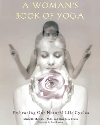 Cartea de yoga a unei femei: Îmbrățișarea ciclurilor noastre naturale de viață - A Woman's Book of Yoga: Embracing Our Natural Life Cycles