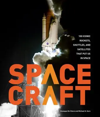 Nave spațiale: 100 de rachete, navete și sateliți emblematici care ne-au dus în spațiu - Spacecraft: 100 Iconic Rockets, Shuttles, and Satellites That Put Us in Space