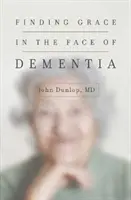Găsirea harului în fața demenței - Finding Grace in the Face of Dementia