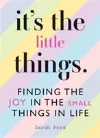 It's the Little Things: Finding the Joy in the Small Things in Life (Găsirea bucuriei în lucrurile mărunte din viață) - It's the Little Things: Finding the Joy in the Small Things in Life