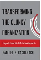 Transforming the Clunky Organization: Competențe pragmatice de leadership pentru spargerea inerției - Transforming the Clunky Organization: Pragmatic Leadership Skills for Breaking Inertia